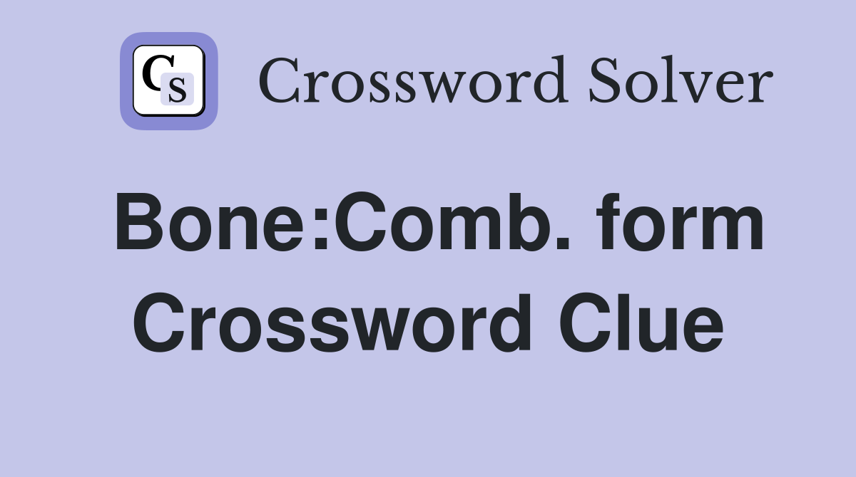 Bone:Comb. form Crossword Clue