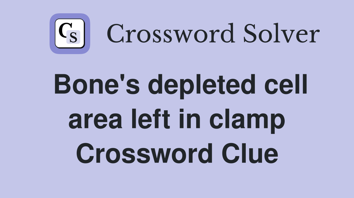 Bone's depleted cell area left in clamp Crossword Clue