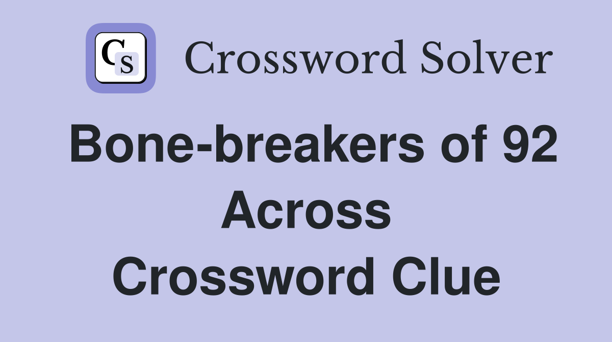 Bone-breakers of 92 Across Crossword Clue