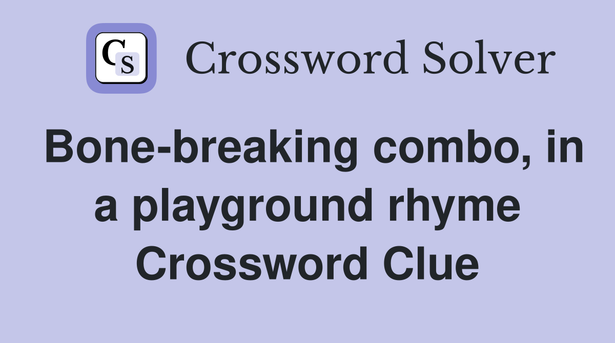 Bone-breaking combo, in a playground rhyme Crossword Clue