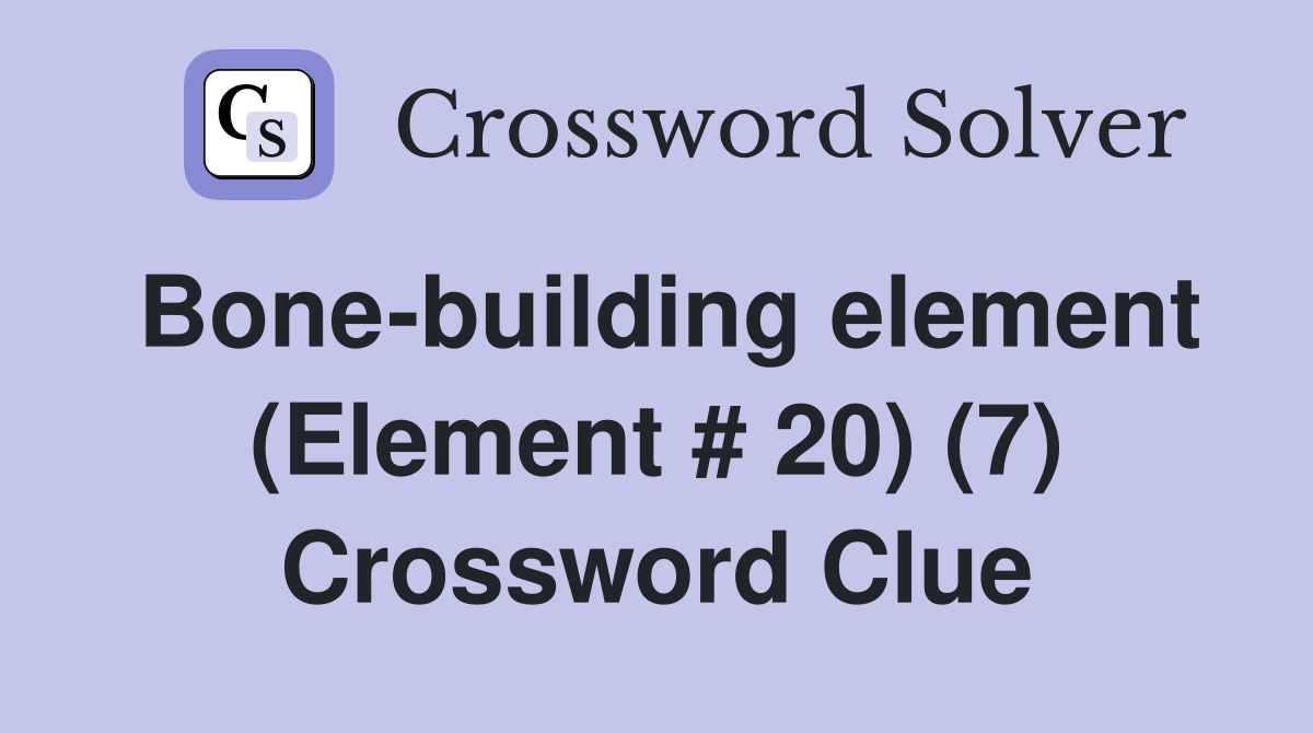 Bone-building element (Element # 20) (7) Crossword Clue
