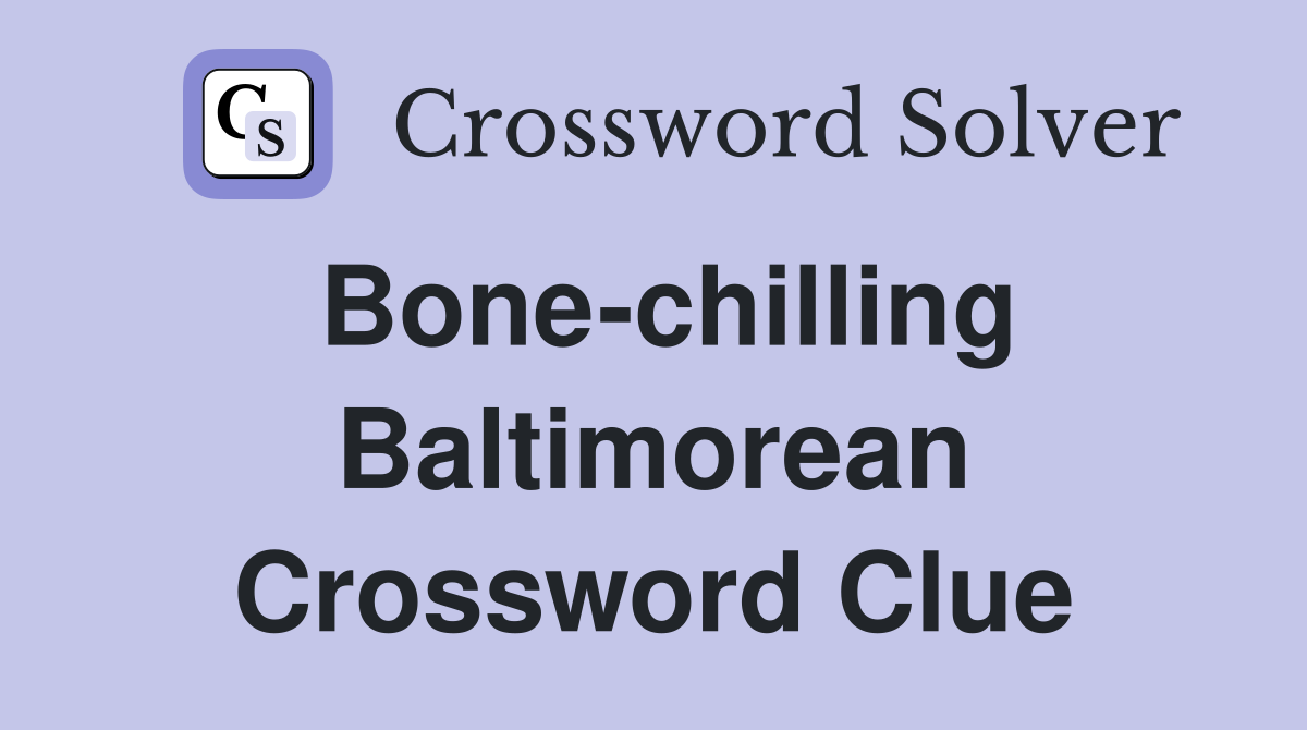 Bone-chilling Baltimorean Crossword Clue