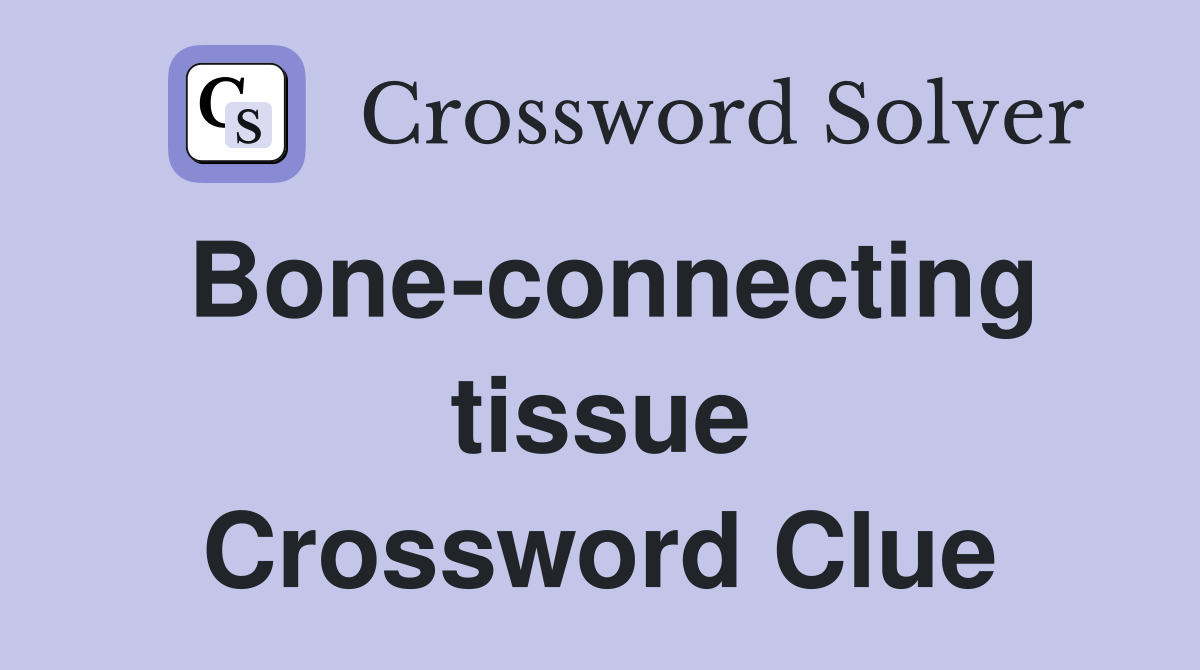 Bone-connecting tissue Crossword Clue