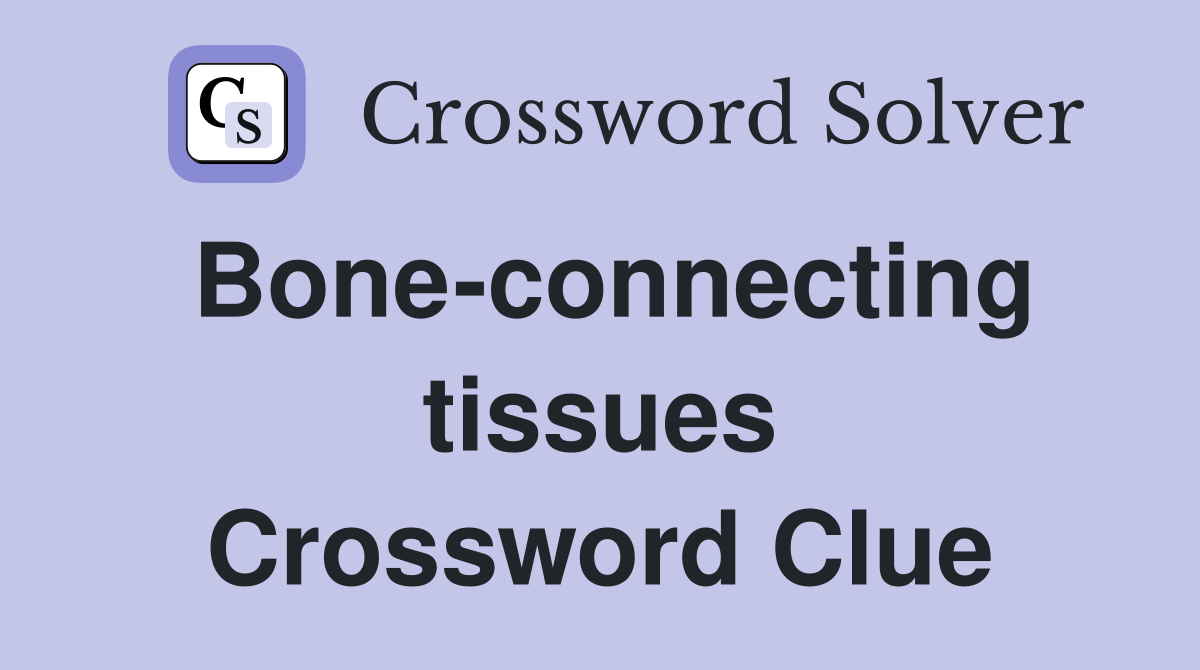Bone-connecting tissues Crossword Clue