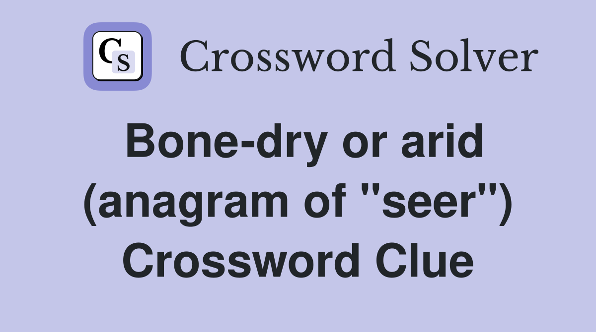 Bone-dry or arid (anagram of "seer") Crossword Clue