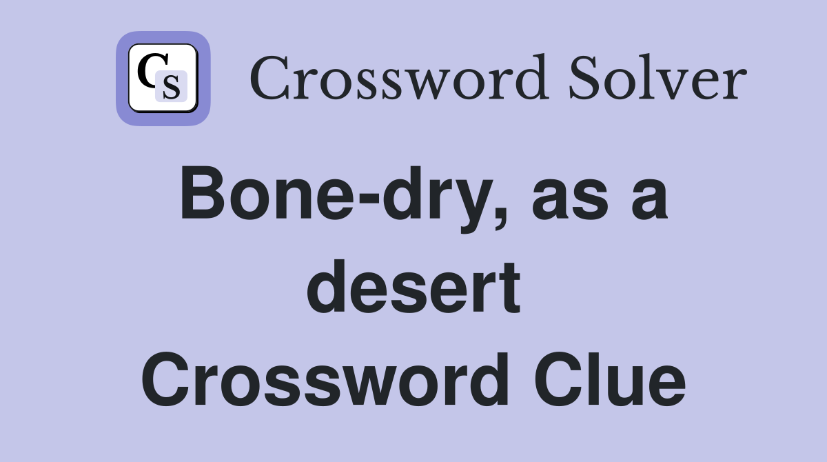 Bone-dry, as a desert Crossword Clue
