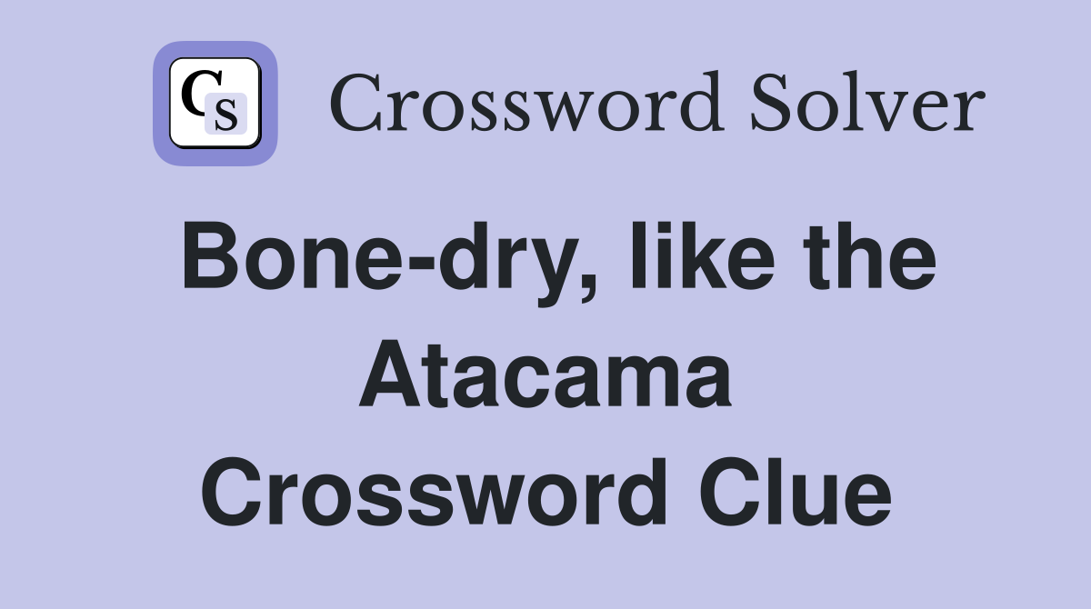 Bone-dry, like the Atacama Crossword Clue