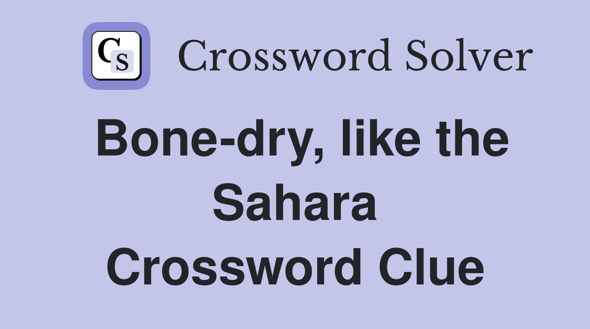Bone-dry, like the Sahara Crossword Clue
