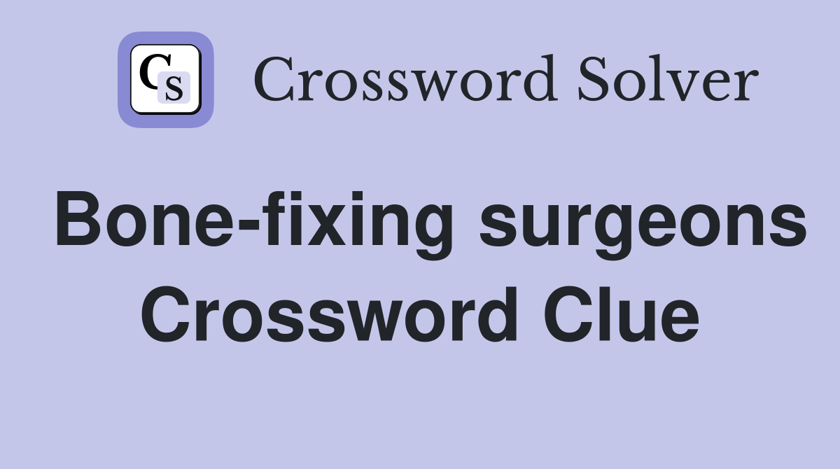 Bone-fixing surgeons Crossword Clue