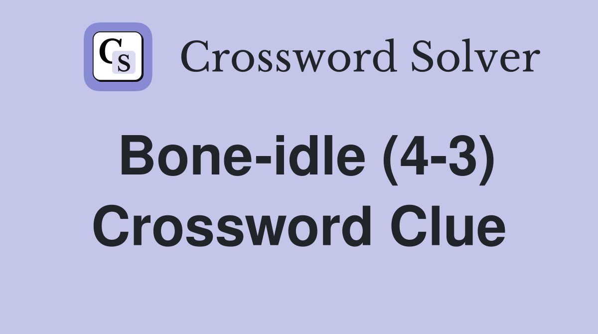 Bone-idle (4-3) Crossword Clue