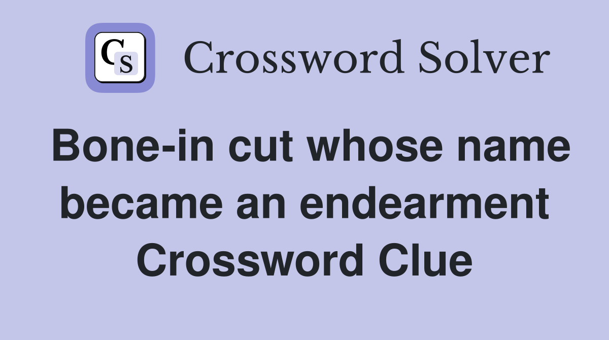 Bone-in cut whose name became an endearment Crossword Clue