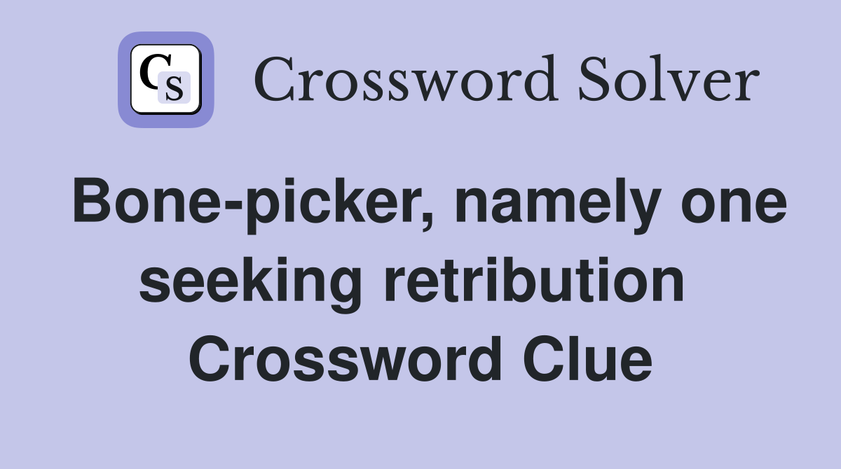 Bone-picker, namely one seeking retribution  Crossword Clue