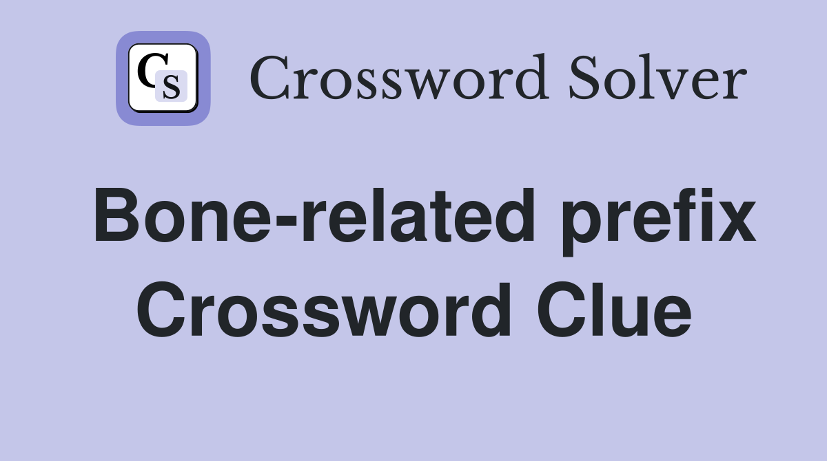 Bone-related prefix Crossword Clue