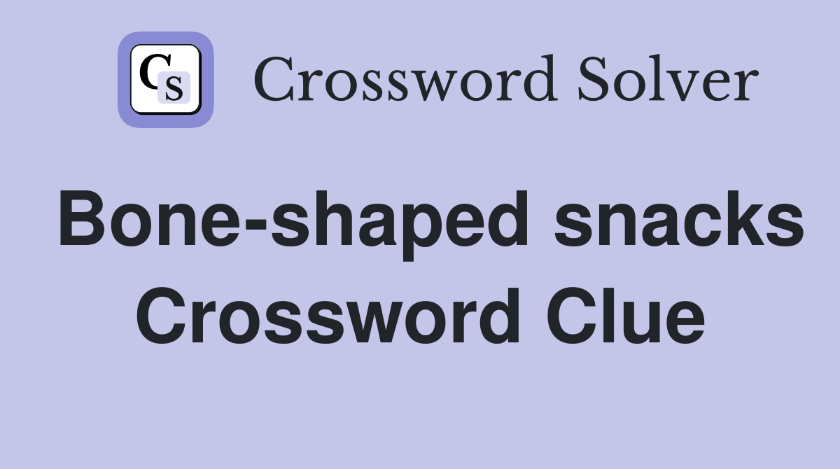 Bone-shaped snacks Crossword Clue