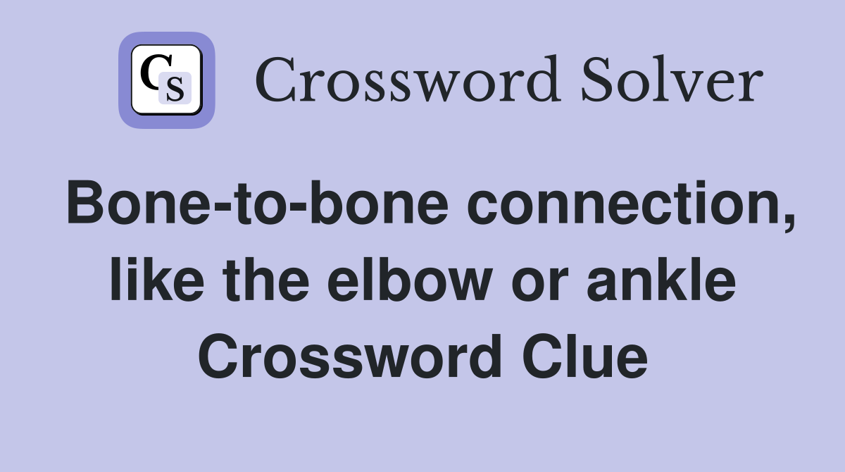 Bone-to-bone connection, like the elbow or ankle Crossword Clue