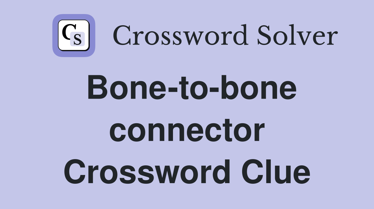 Bone-to-bone connector Crossword Clue