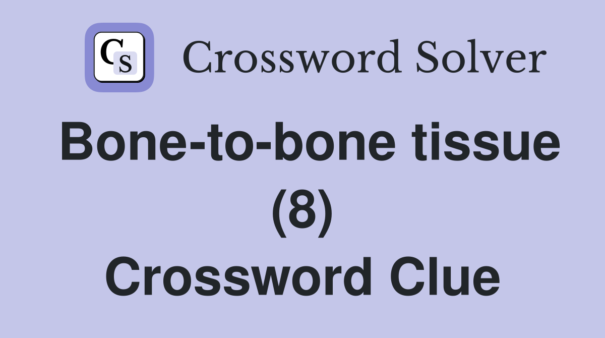 Bone-to-bone tissue (8) Crossword Clue