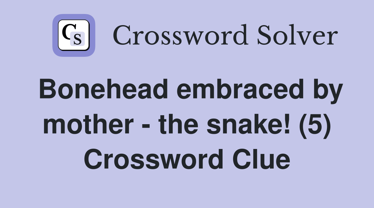 Bonehead embraced by mother - the snake! (5) Crossword Clue