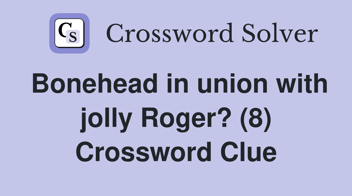 Bonehead in union with jolly Roger? (8) Crossword Clue