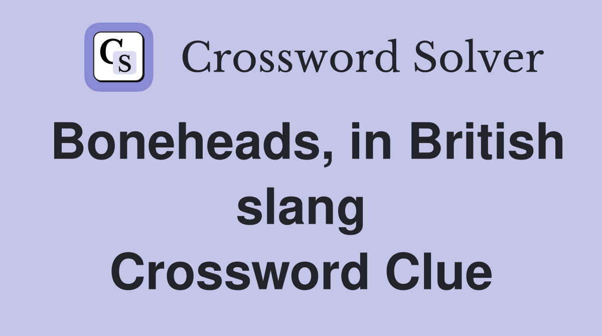 Boneheads, in British slang Crossword Clue