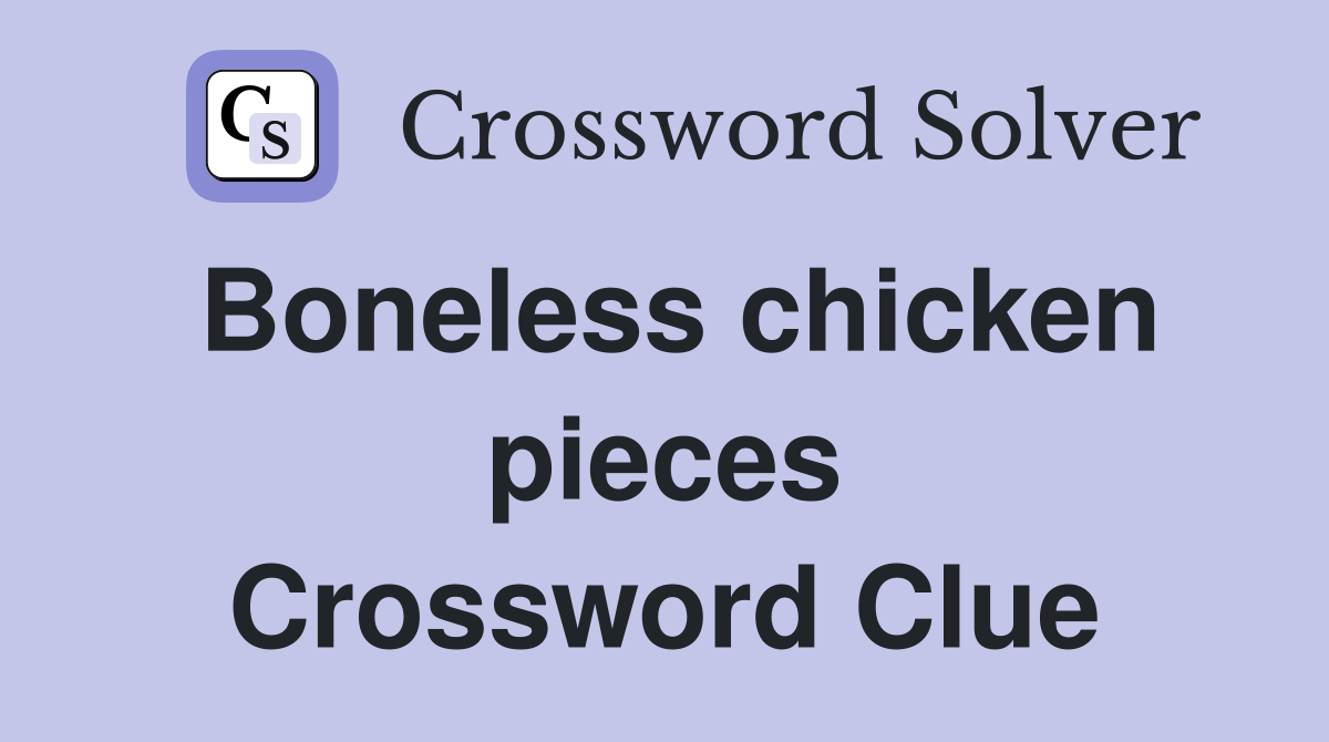 Boneless chicken pieces Crossword Clue