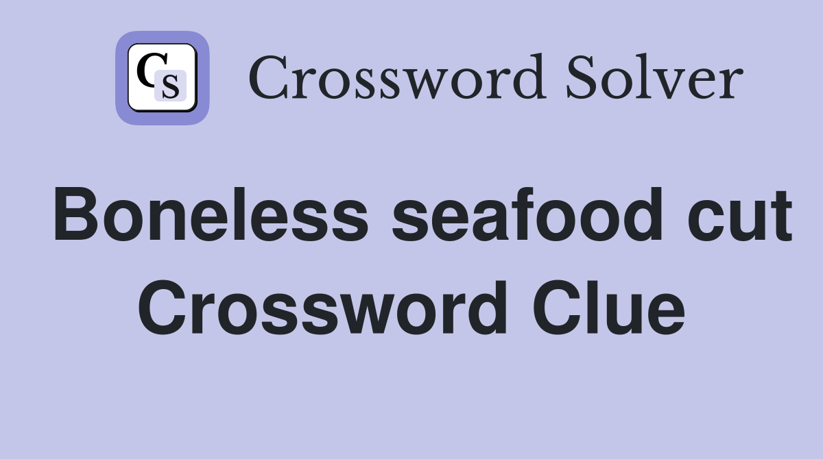 Boneless seafood cut Crossword Clue