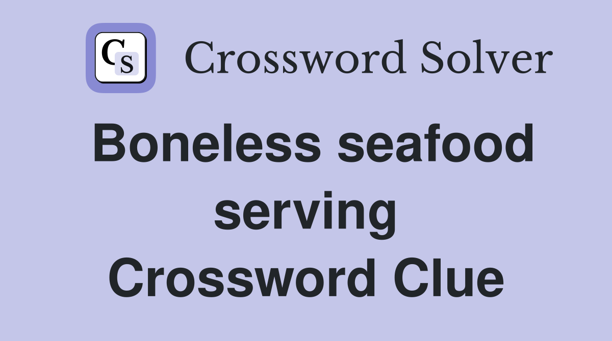 Boneless seafood serving Crossword Clue