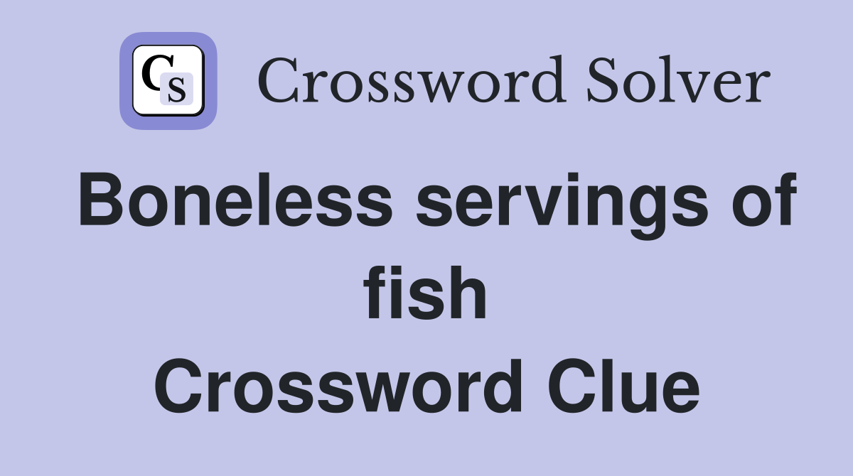 Boneless servings of fish Crossword Clue