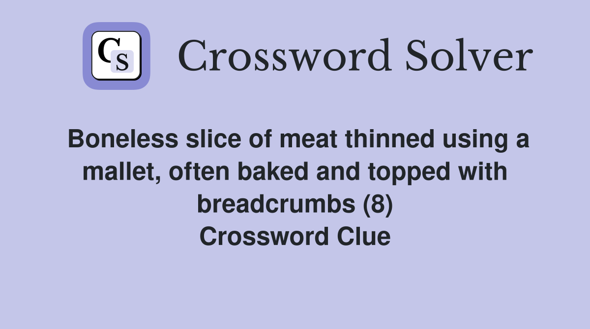Boneless slice of meat thinned using a mallet, often baked and topped with breadcrumbs (8) Crossword Clue