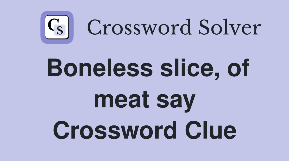 Boneless slice, of meat say Crossword Clue