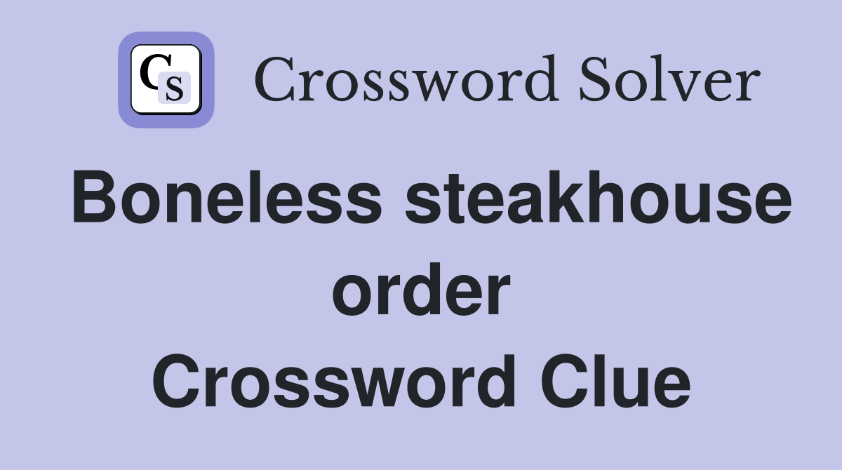 Boneless steakhouse order Crossword Clue