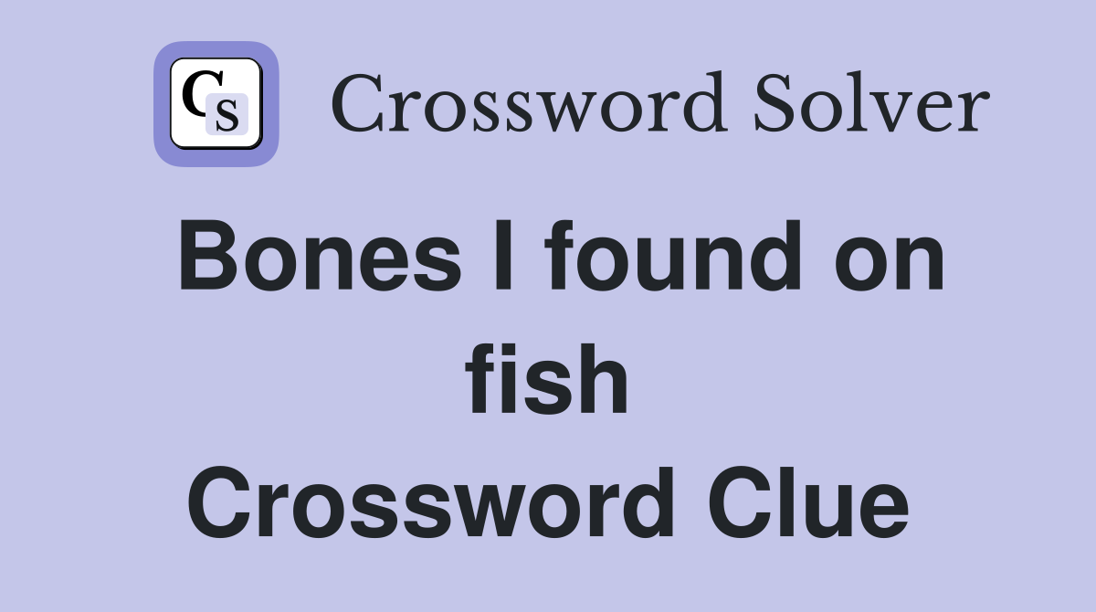 Bones I found on fish Crossword Clue