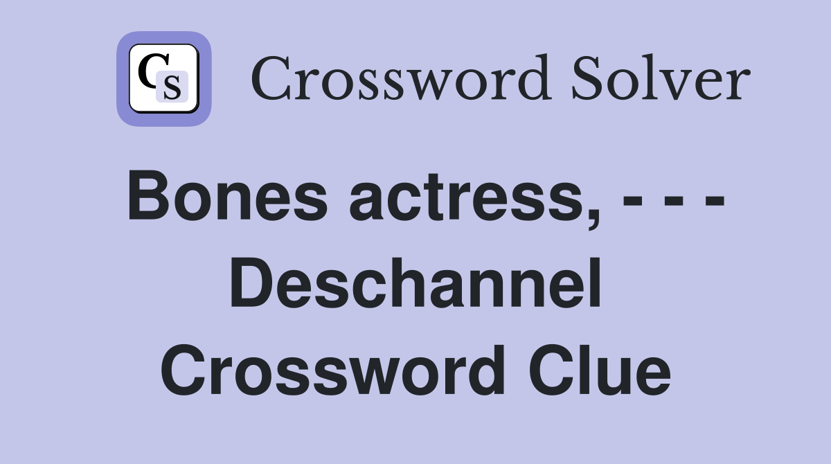 Bones actress, - - - Deschannel Crossword Clue