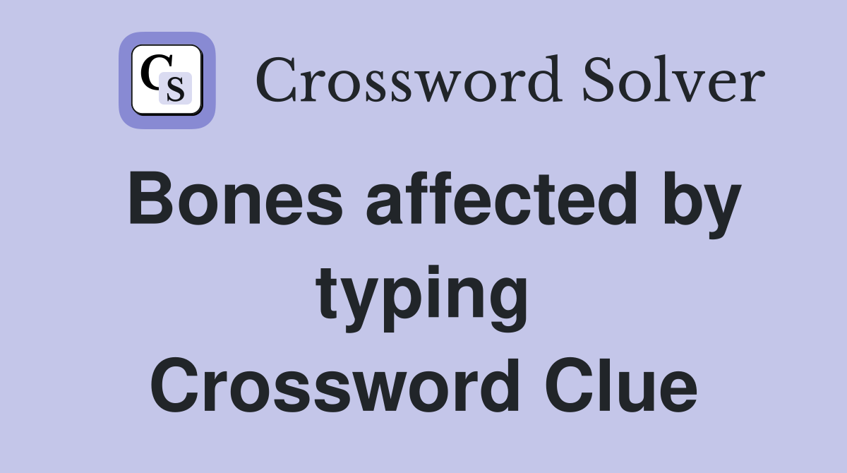 Bones affected by typing Crossword Clue