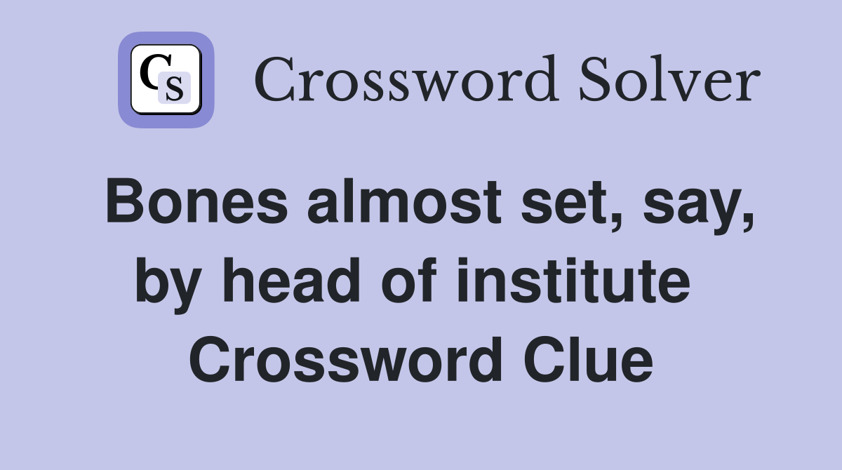 Bones almost set, say, by head of institute  Crossword Clue