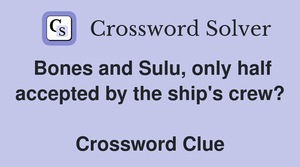 Bones and Sulu, only half accepted by the ship's crew?  Crossword Clue