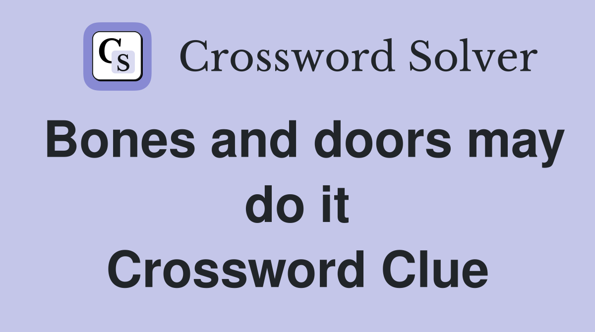 Bones and doors may do it Crossword Clue