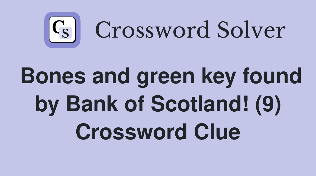 Bones and green key found by Bank of Scotland! (9) Crossword Clue