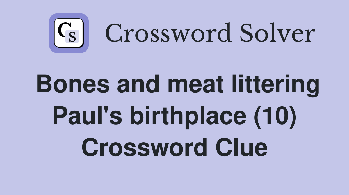 Bones and meat littering Paul's birthplace (10) Crossword Clue