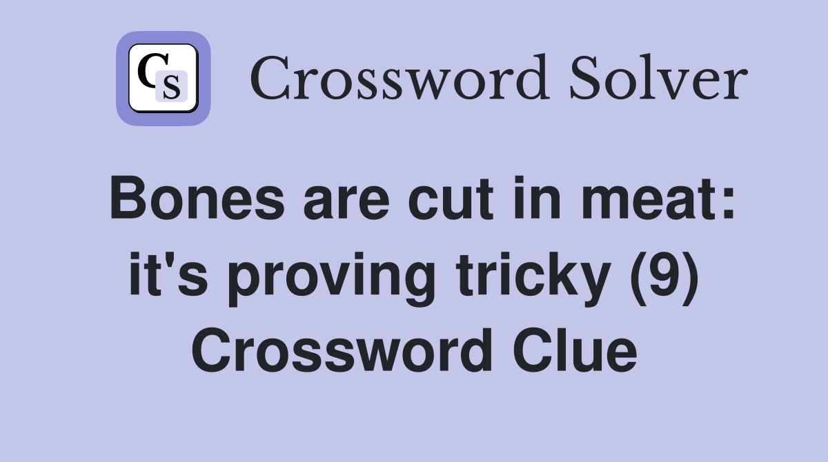 Bones are cut in meat: it's proving tricky (9) Crossword Clue