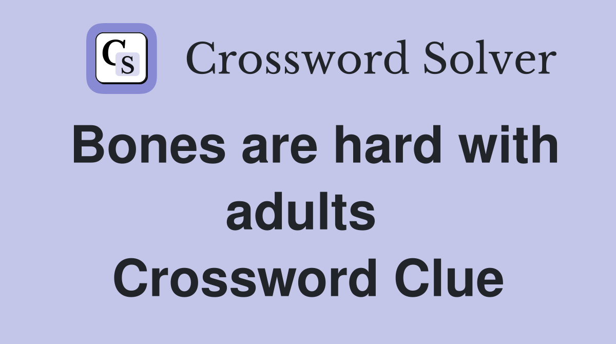 Bones are hard with adults  Crossword Clue