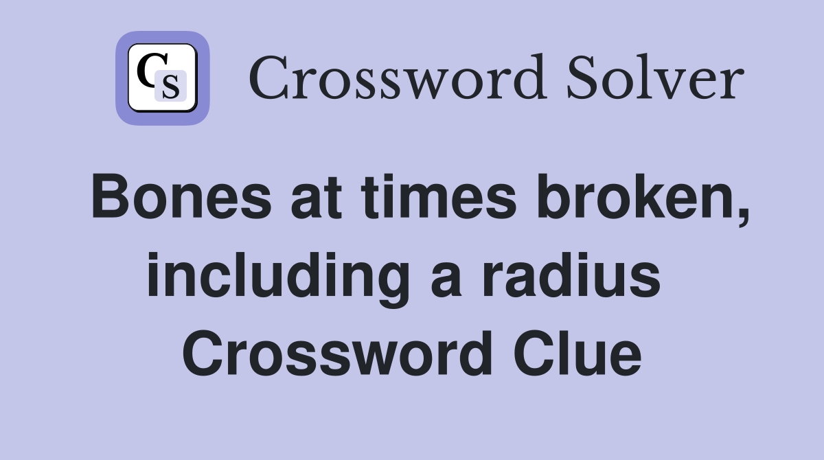 Bones at times broken, including a radius  Crossword Clue