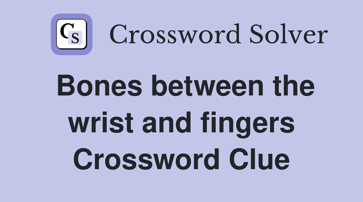 Bones between the wrist and fingers Crossword Clue