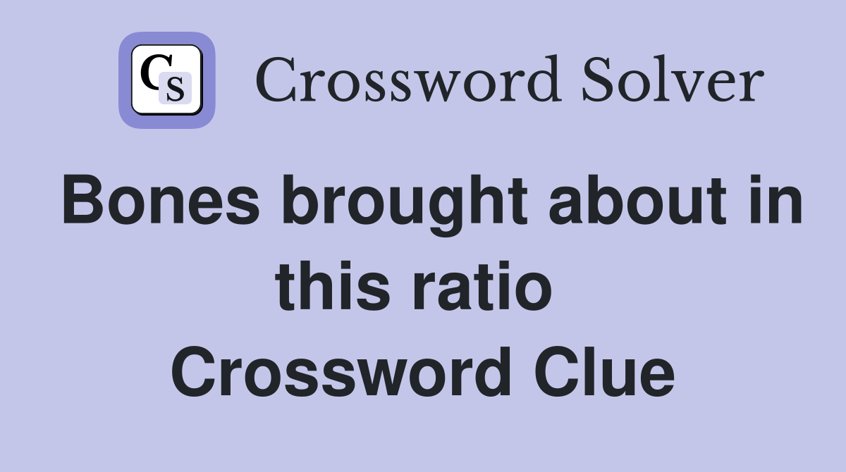 Bones brought about in this ratio  Crossword Clue