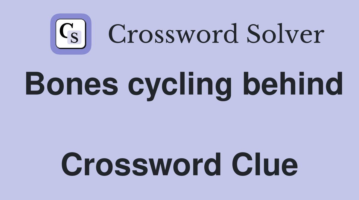 Bones cycling behind  Crossword Clue