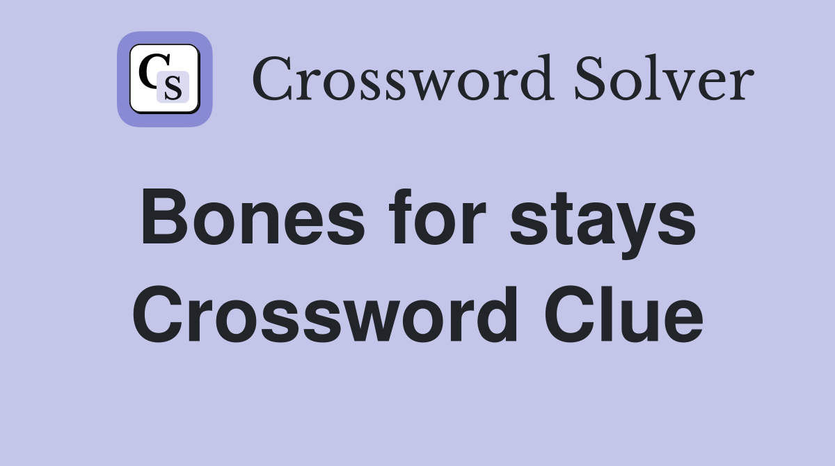 Bones for stays  Crossword Clue
