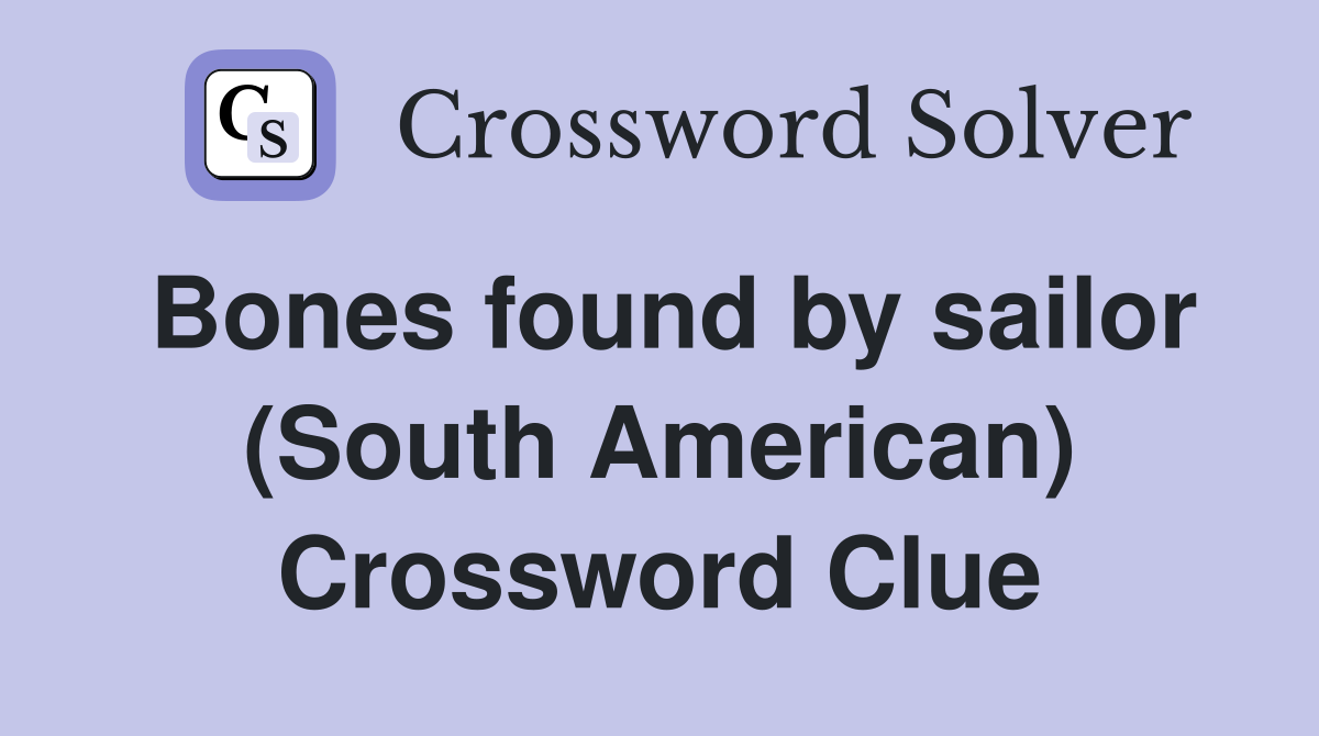 Bones found by sailor (South American) Crossword Clue