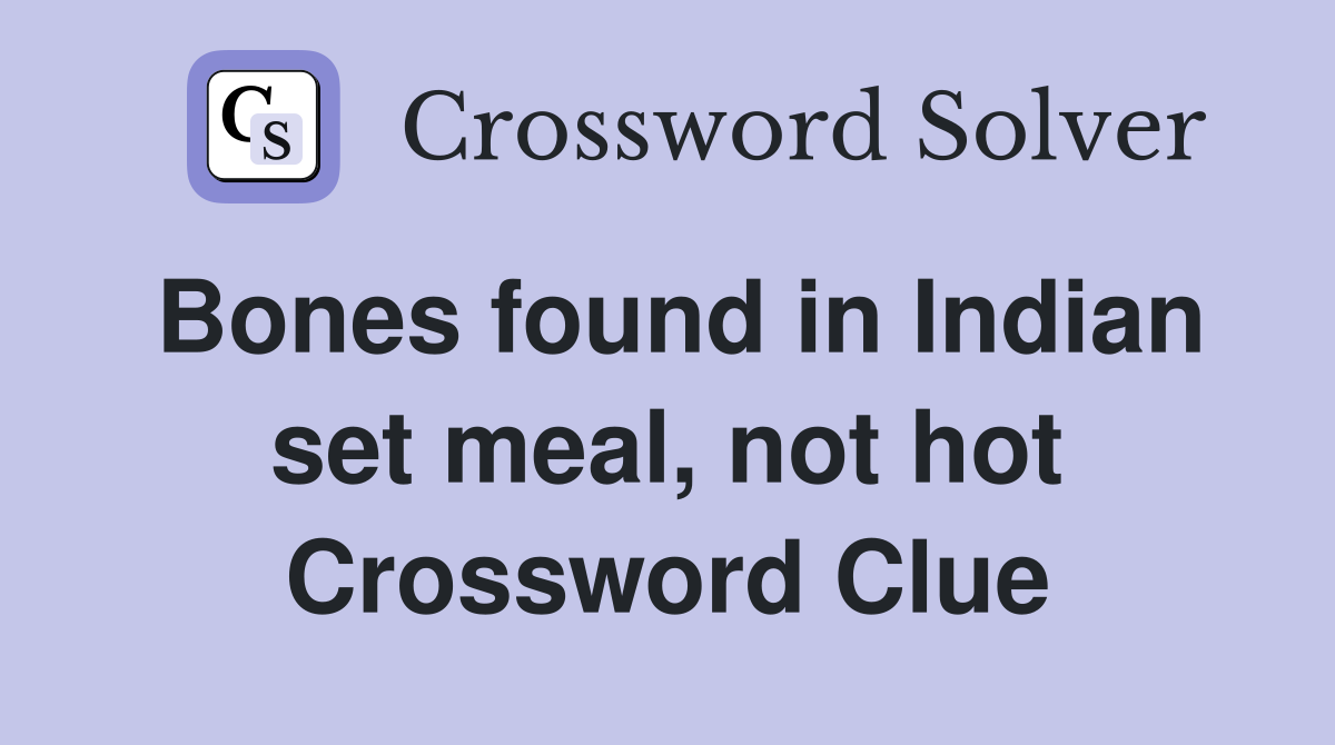 Bones found in Indian set meal, not hot Crossword Clue