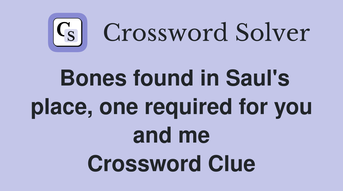 Bones found in Saul's place, one required for you and me Crossword Clue