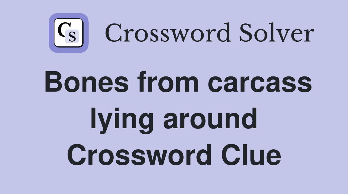 Bones from carcass lying around Crossword Clue